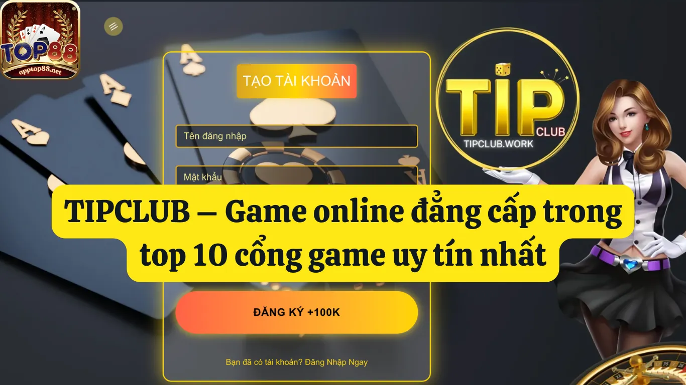 TIPCLUB – Sân chơi trong top 10 cổng game uy tín nhất TIPCLUB – Sân chơi trong top 10 cổng game uy tín nhất